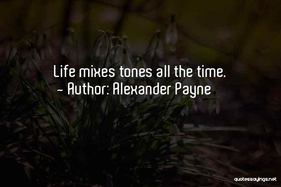 Alexander Payne Quotes: Life Mixes Tones All The Time.