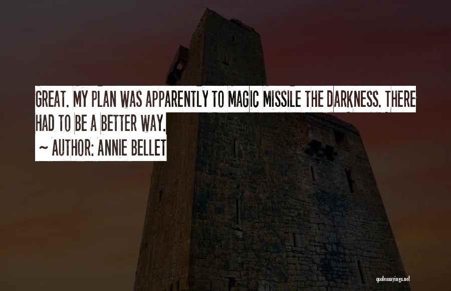 Annie Bellet Quotes: Great. My Plan Was Apparently To Magic Missile The Darkness. There Had To Be A Better Way.