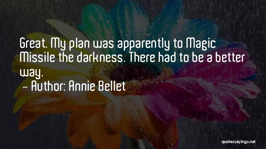 Annie Bellet Quotes: Great. My Plan Was Apparently To Magic Missile The Darkness. There Had To Be A Better Way.