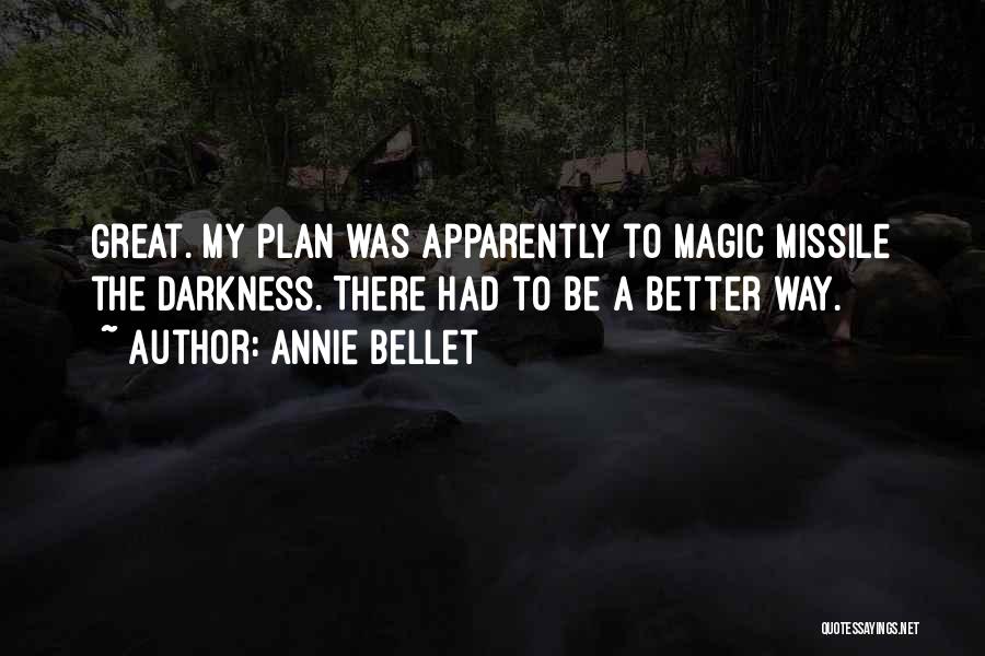 Annie Bellet Quotes: Great. My Plan Was Apparently To Magic Missile The Darkness. There Had To Be A Better Way.
