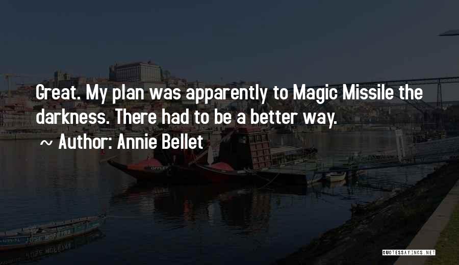 Annie Bellet Quotes: Great. My Plan Was Apparently To Magic Missile The Darkness. There Had To Be A Better Way.
