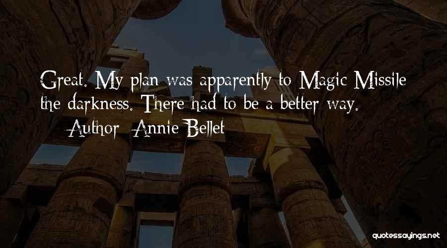 Annie Bellet Quotes: Great. My Plan Was Apparently To Magic Missile The Darkness. There Had To Be A Better Way.
