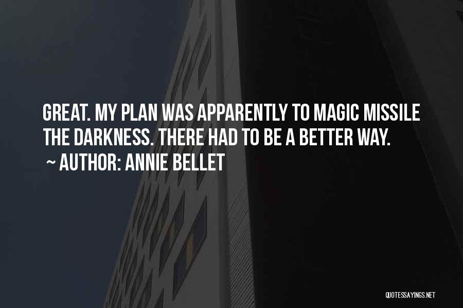 Annie Bellet Quotes: Great. My Plan Was Apparently To Magic Missile The Darkness. There Had To Be A Better Way.
