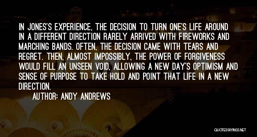 Andy Andrews Quotes: In Jones's Experience, The Decision To Turn One's Life Around In A Different Direction Rarely Arrived With Fireworks And Marching