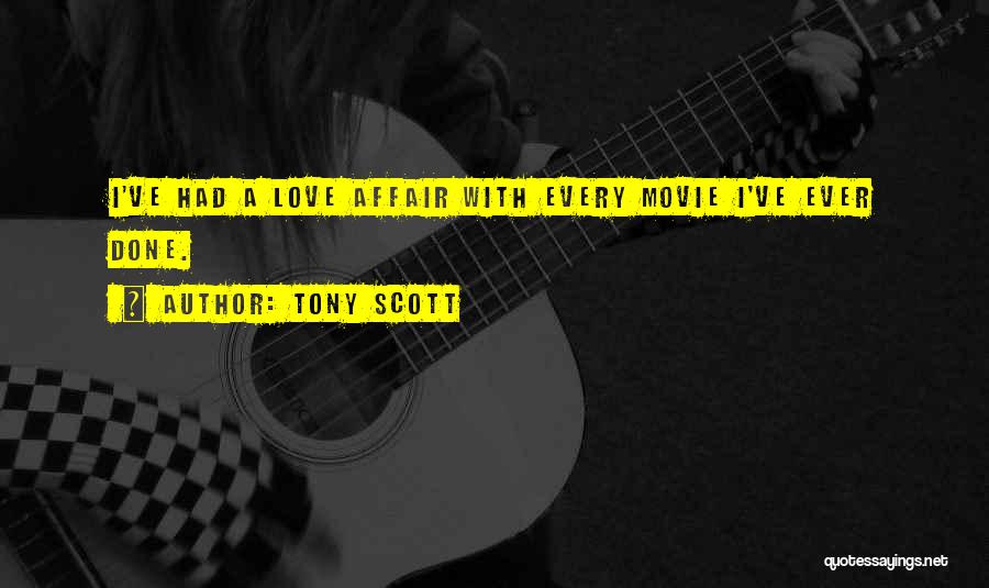 Tony Scott Quotes: I've Had A Love Affair With Every Movie I've Ever Done.