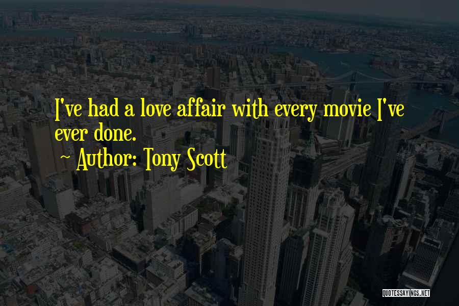 Tony Scott Quotes: I've Had A Love Affair With Every Movie I've Ever Done.