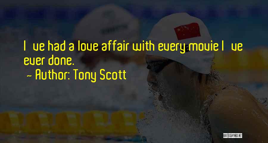 Tony Scott Quotes: I've Had A Love Affair With Every Movie I've Ever Done.