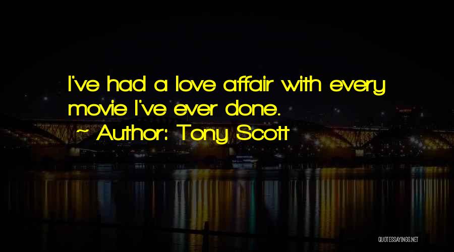 Tony Scott Quotes: I've Had A Love Affair With Every Movie I've Ever Done.