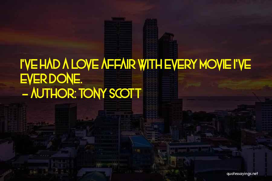 Tony Scott Quotes: I've Had A Love Affair With Every Movie I've Ever Done.