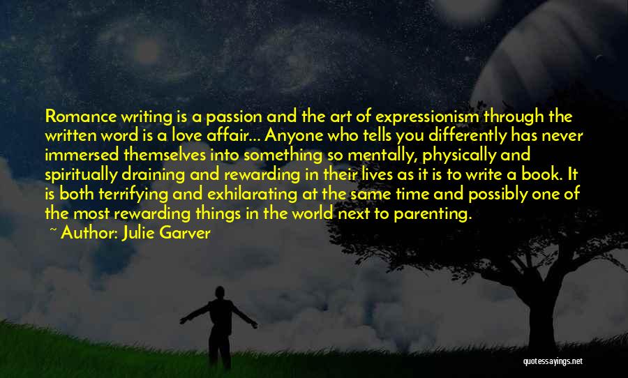 Julie Garver Quotes: Romance Writing Is A Passion And The Art Of Expressionism Through The Written Word Is A Love Affair... Anyone Who