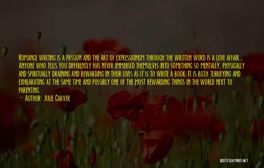 Julie Garver Quotes: Romance Writing Is A Passion And The Art Of Expressionism Through The Written Word Is A Love Affair... Anyone Who