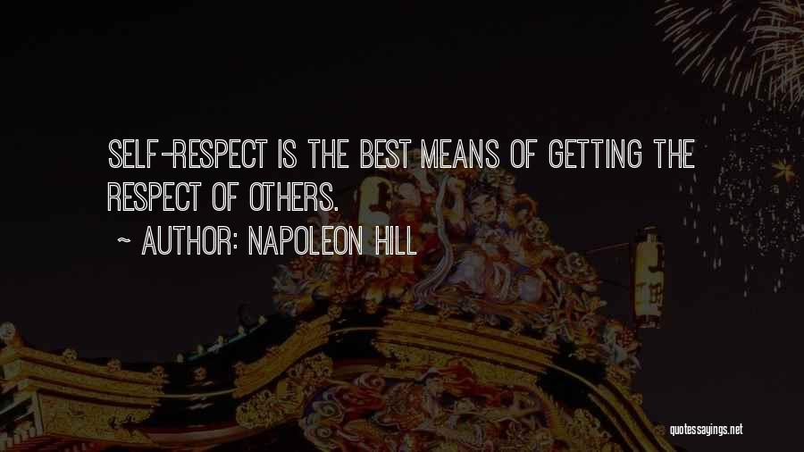 Napoleon Hill Quotes: Self-respect Is The Best Means Of Getting The Respect Of Others.
