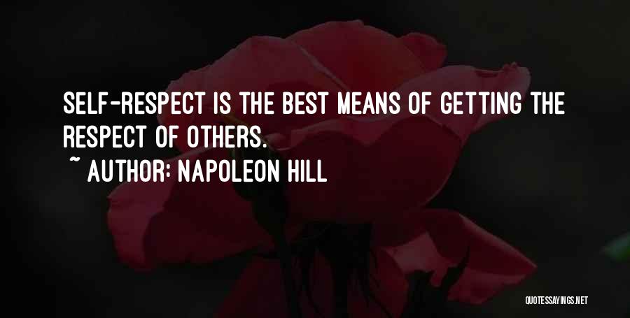 Napoleon Hill Quotes: Self-respect Is The Best Means Of Getting The Respect Of Others.