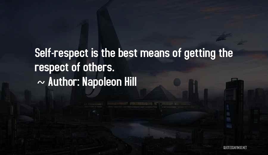 Napoleon Hill Quotes: Self-respect Is The Best Means Of Getting The Respect Of Others.