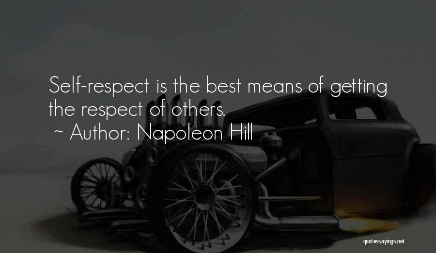 Napoleon Hill Quotes: Self-respect Is The Best Means Of Getting The Respect Of Others.