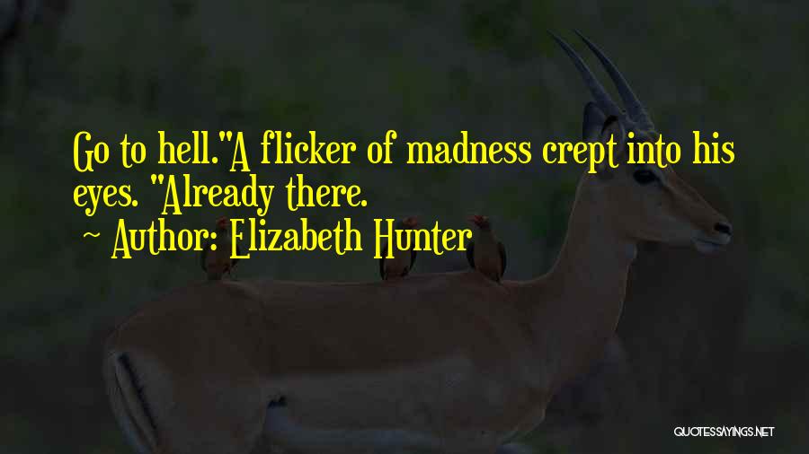 Elizabeth Hunter Quotes: Go To Hell.a Flicker Of Madness Crept Into His Eyes. Already There.