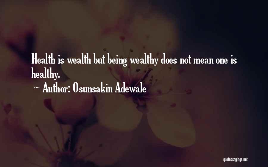 Osunsakin Adewale Quotes: Health Is Wealth But Being Wealthy Does Not Mean One Is Healthy.