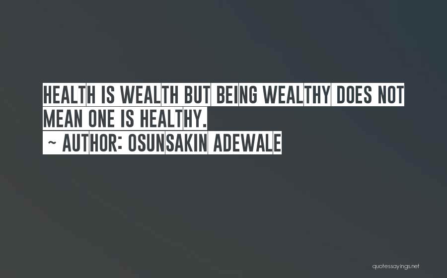 Osunsakin Adewale Quotes: Health Is Wealth But Being Wealthy Does Not Mean One Is Healthy.