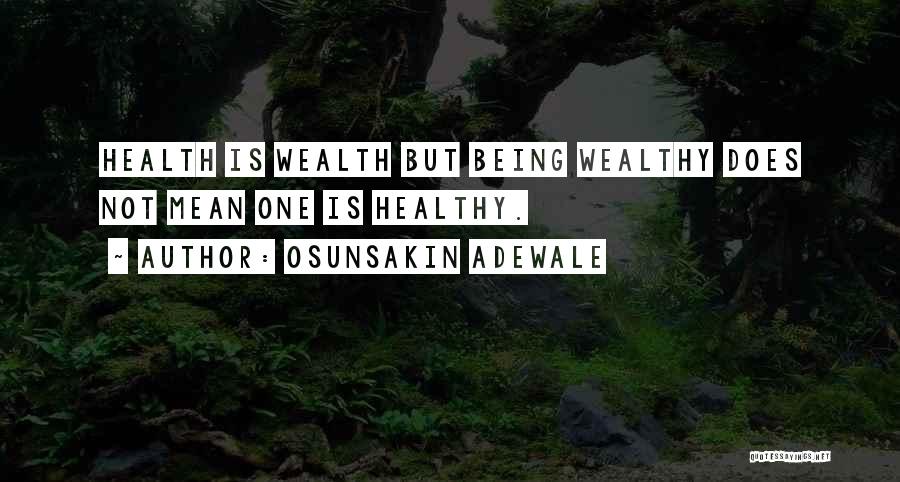 Osunsakin Adewale Quotes: Health Is Wealth But Being Wealthy Does Not Mean One Is Healthy.