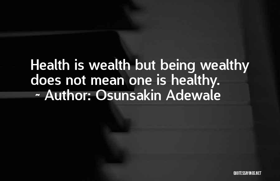Osunsakin Adewale Quotes: Health Is Wealth But Being Wealthy Does Not Mean One Is Healthy.