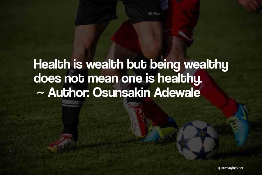 Osunsakin Adewale Quotes: Health Is Wealth But Being Wealthy Does Not Mean One Is Healthy.