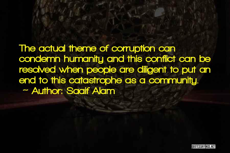 Saaif Alam Quotes: The Actual Theme Of Corruption Can Condemn Humanity And This Conflict Can Be Resolved When People Are Diligent To Put