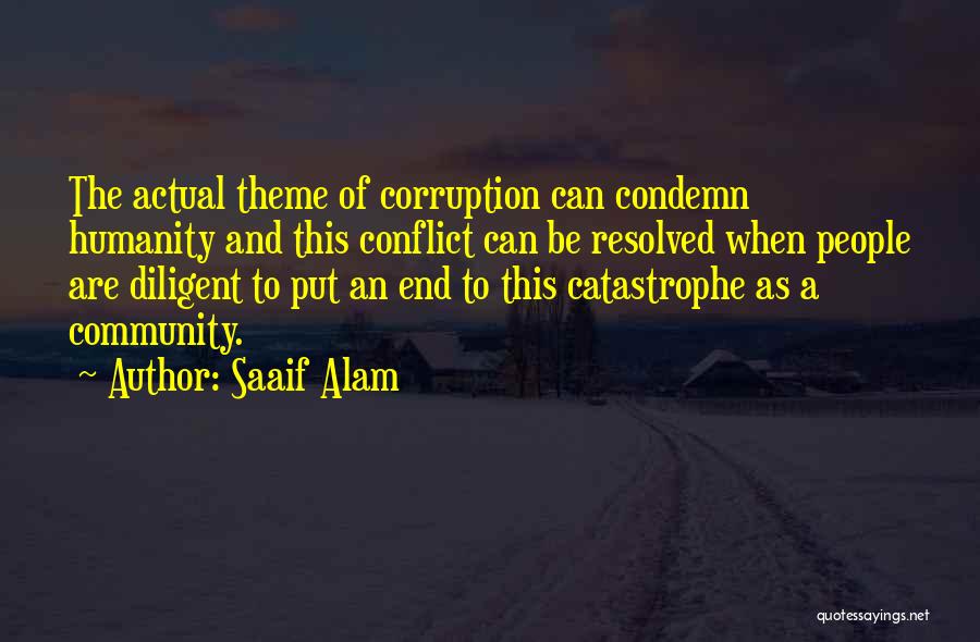 Saaif Alam Quotes: The Actual Theme Of Corruption Can Condemn Humanity And This Conflict Can Be Resolved When People Are Diligent To Put