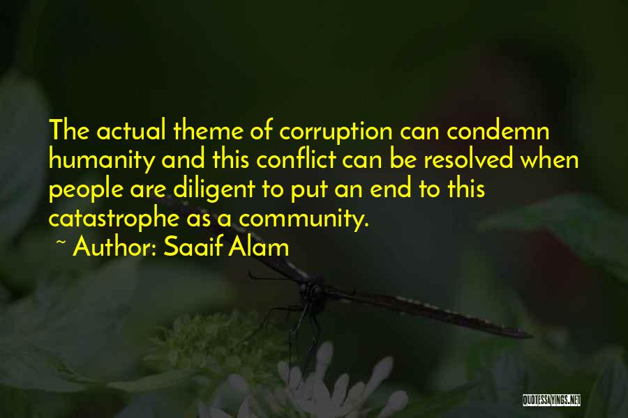 Saaif Alam Quotes: The Actual Theme Of Corruption Can Condemn Humanity And This Conflict Can Be Resolved When People Are Diligent To Put