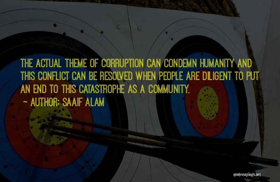 Saaif Alam Quotes: The Actual Theme Of Corruption Can Condemn Humanity And This Conflict Can Be Resolved When People Are Diligent To Put