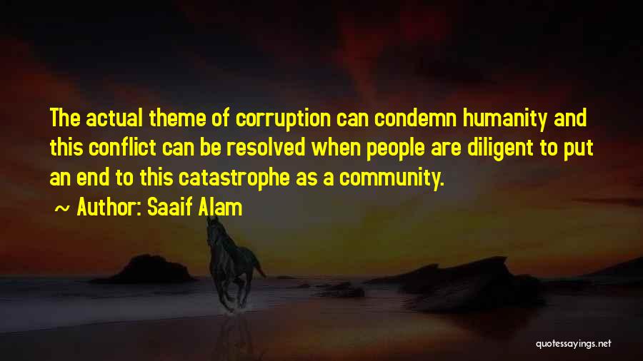 Saaif Alam Quotes: The Actual Theme Of Corruption Can Condemn Humanity And This Conflict Can Be Resolved When People Are Diligent To Put