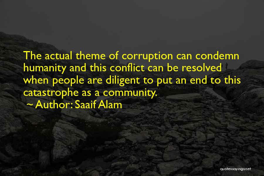 Saaif Alam Quotes: The Actual Theme Of Corruption Can Condemn Humanity And This Conflict Can Be Resolved When People Are Diligent To Put