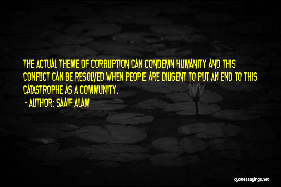 Saaif Alam Quotes: The Actual Theme Of Corruption Can Condemn Humanity And This Conflict Can Be Resolved When People Are Diligent To Put