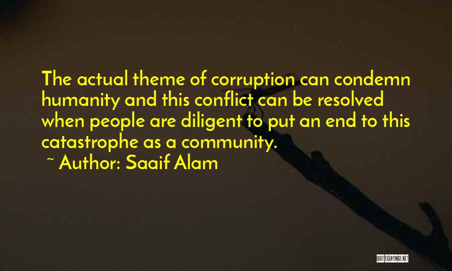 Saaif Alam Quotes: The Actual Theme Of Corruption Can Condemn Humanity And This Conflict Can Be Resolved When People Are Diligent To Put