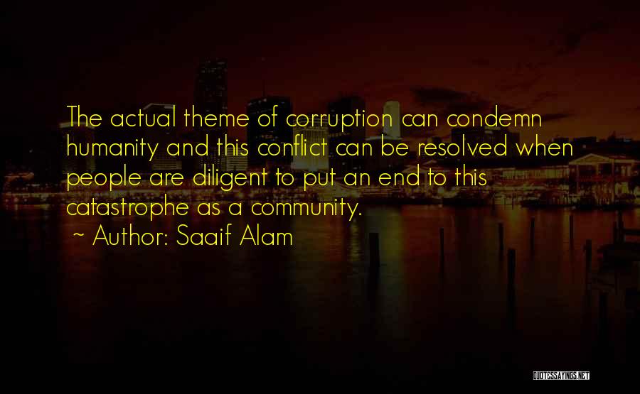 Saaif Alam Quotes: The Actual Theme Of Corruption Can Condemn Humanity And This Conflict Can Be Resolved When People Are Diligent To Put