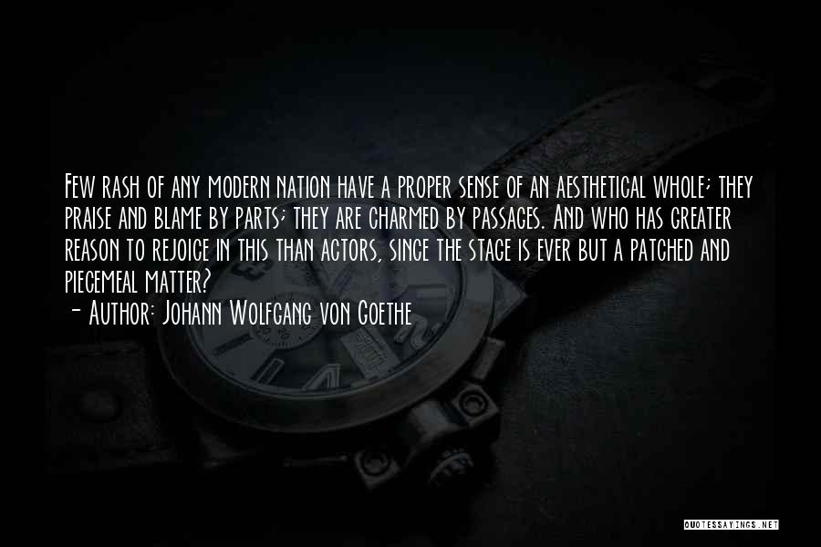 Johann Wolfgang Von Goethe Quotes: Few Rash Of Any Modern Nation Have A Proper Sense Of An Aesthetical Whole; They Praise And Blame By Parts;