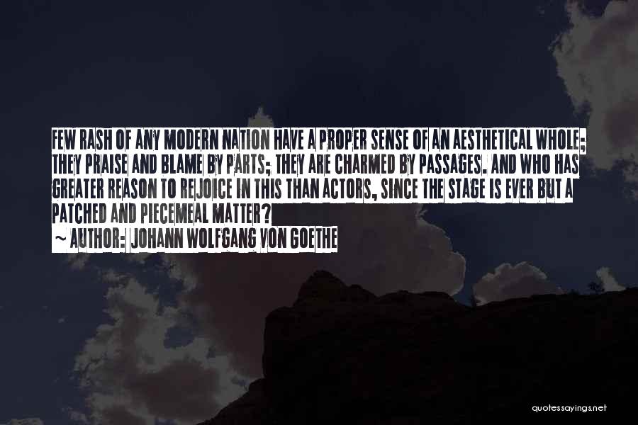 Johann Wolfgang Von Goethe Quotes: Few Rash Of Any Modern Nation Have A Proper Sense Of An Aesthetical Whole; They Praise And Blame By Parts;