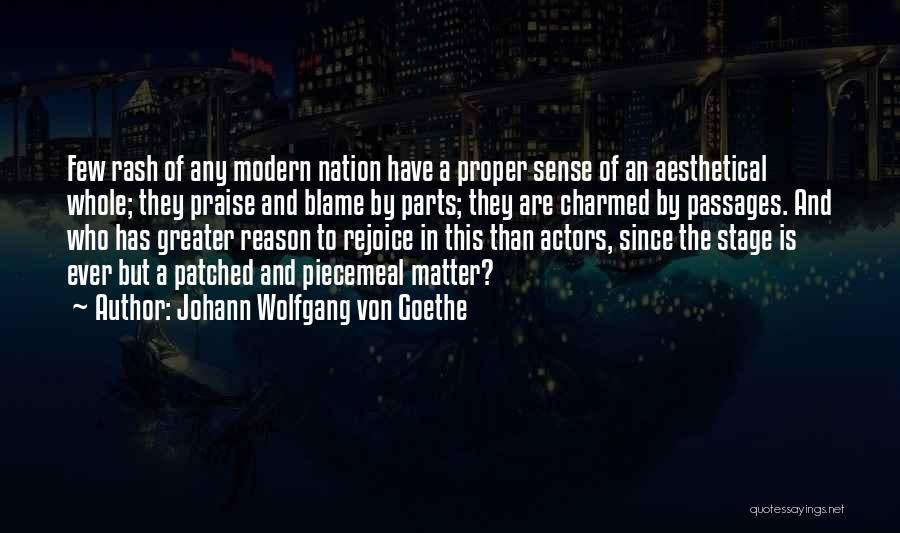 Johann Wolfgang Von Goethe Quotes: Few Rash Of Any Modern Nation Have A Proper Sense Of An Aesthetical Whole; They Praise And Blame By Parts;