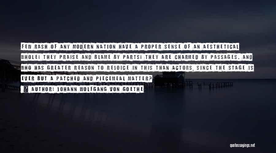 Johann Wolfgang Von Goethe Quotes: Few Rash Of Any Modern Nation Have A Proper Sense Of An Aesthetical Whole; They Praise And Blame By Parts;