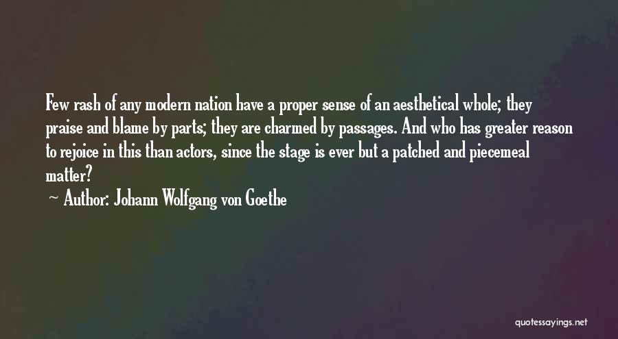 Johann Wolfgang Von Goethe Quotes: Few Rash Of Any Modern Nation Have A Proper Sense Of An Aesthetical Whole; They Praise And Blame By Parts;