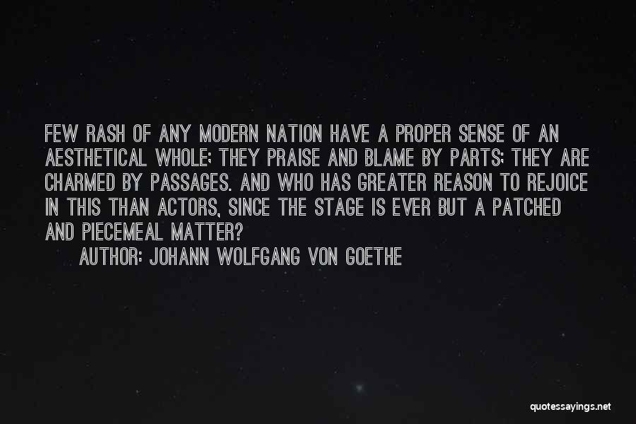 Johann Wolfgang Von Goethe Quotes: Few Rash Of Any Modern Nation Have A Proper Sense Of An Aesthetical Whole; They Praise And Blame By Parts;