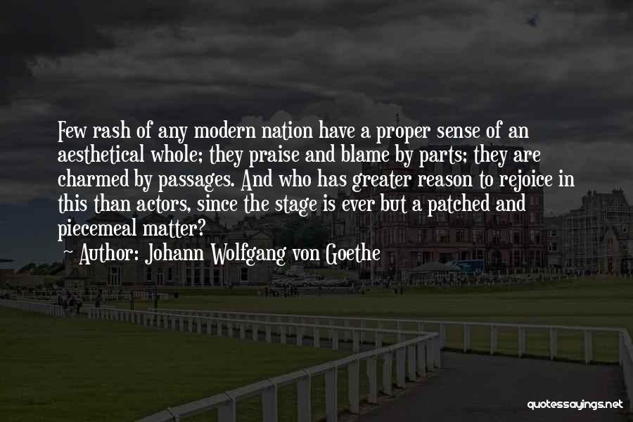 Johann Wolfgang Von Goethe Quotes: Few Rash Of Any Modern Nation Have A Proper Sense Of An Aesthetical Whole; They Praise And Blame By Parts;