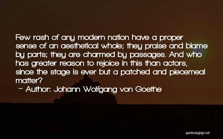 Johann Wolfgang Von Goethe Quotes: Few Rash Of Any Modern Nation Have A Proper Sense Of An Aesthetical Whole; They Praise And Blame By Parts;