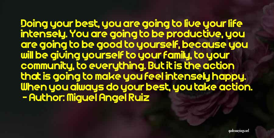 Miguel Angel Ruiz Quotes: Doing Your Best, You Are Going To Live Your Life Intensely. You Are Going To Be Productive, You Are Going