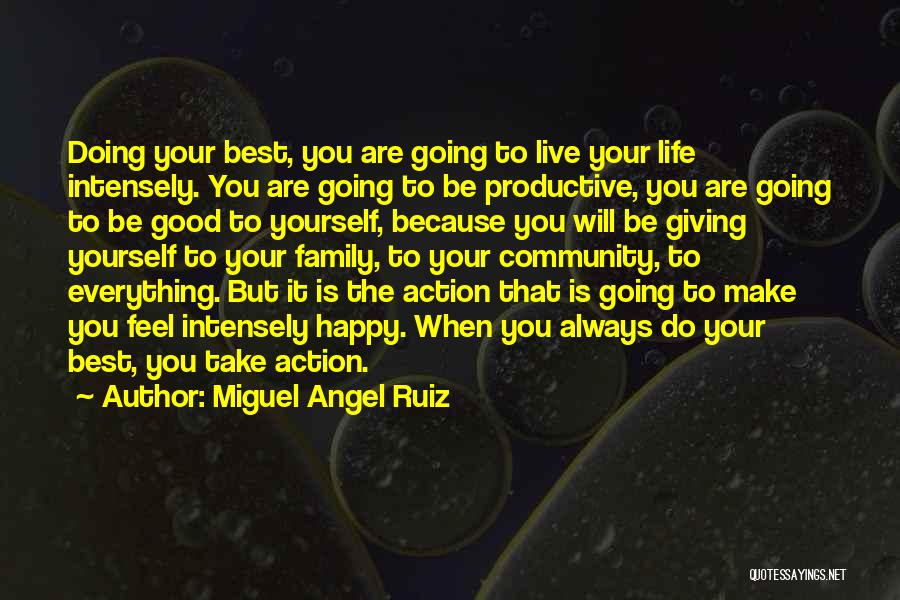 Miguel Angel Ruiz Quotes: Doing Your Best, You Are Going To Live Your Life Intensely. You Are Going To Be Productive, You Are Going
