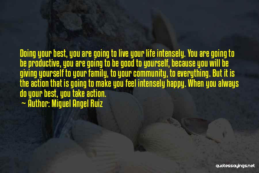 Miguel Angel Ruiz Quotes: Doing Your Best, You Are Going To Live Your Life Intensely. You Are Going To Be Productive, You Are Going