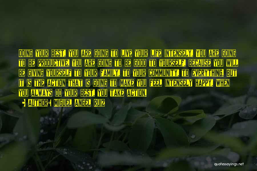 Miguel Angel Ruiz Quotes: Doing Your Best, You Are Going To Live Your Life Intensely. You Are Going To Be Productive, You Are Going