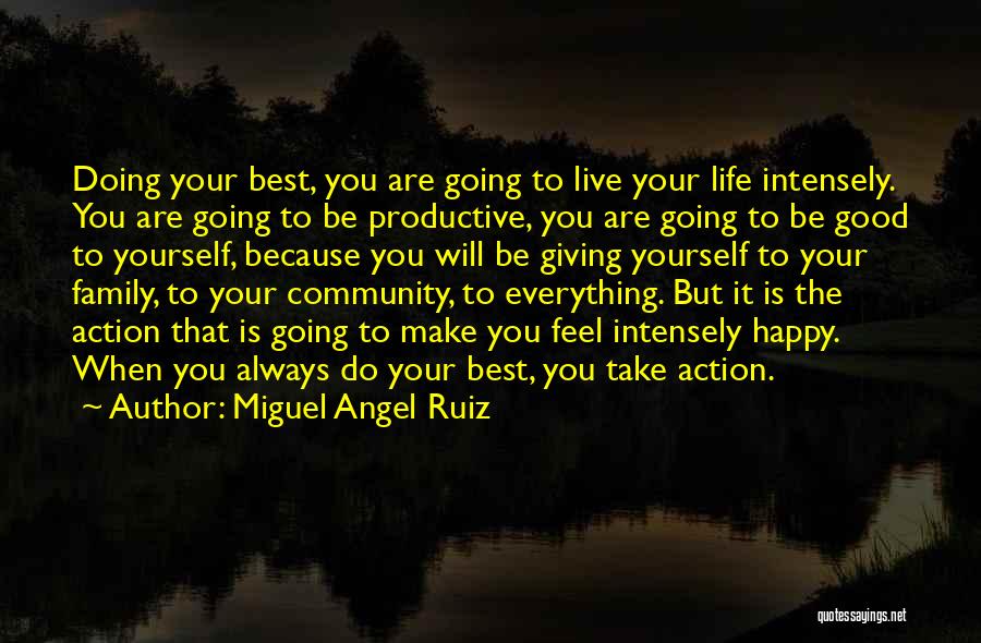 Miguel Angel Ruiz Quotes: Doing Your Best, You Are Going To Live Your Life Intensely. You Are Going To Be Productive, You Are Going