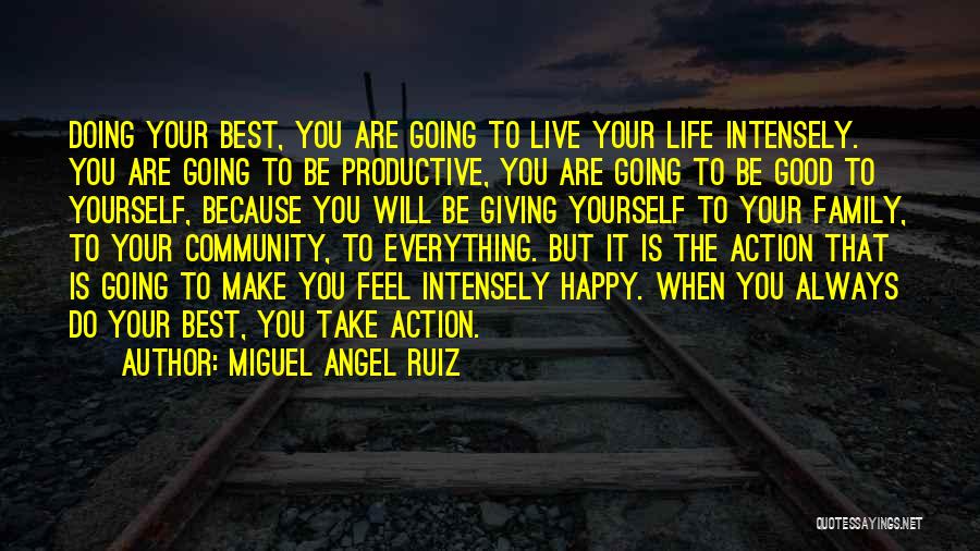 Miguel Angel Ruiz Quotes: Doing Your Best, You Are Going To Live Your Life Intensely. You Are Going To Be Productive, You Are Going