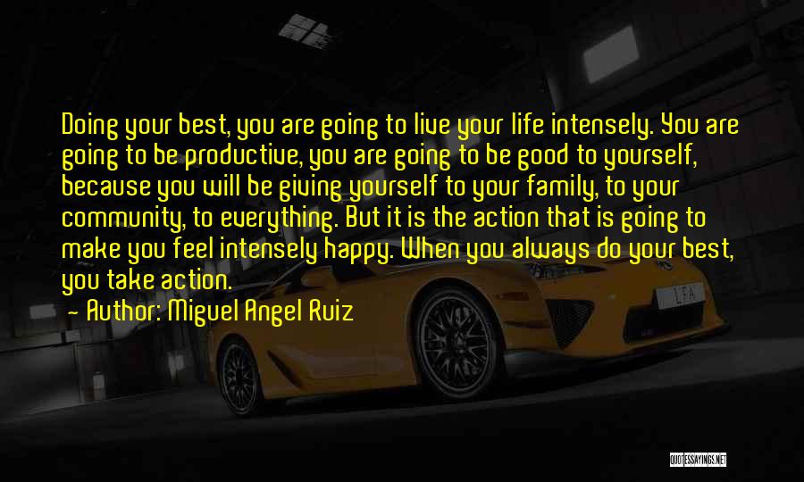 Miguel Angel Ruiz Quotes: Doing Your Best, You Are Going To Live Your Life Intensely. You Are Going To Be Productive, You Are Going