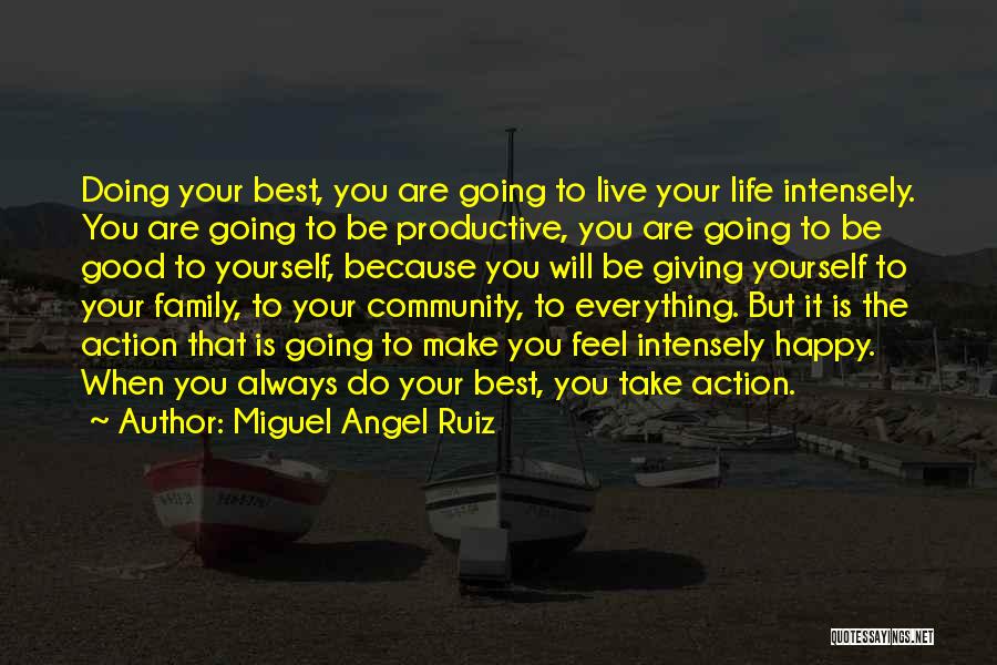 Miguel Angel Ruiz Quotes: Doing Your Best, You Are Going To Live Your Life Intensely. You Are Going To Be Productive, You Are Going